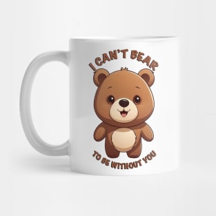 I can’t bear to be without you Mug